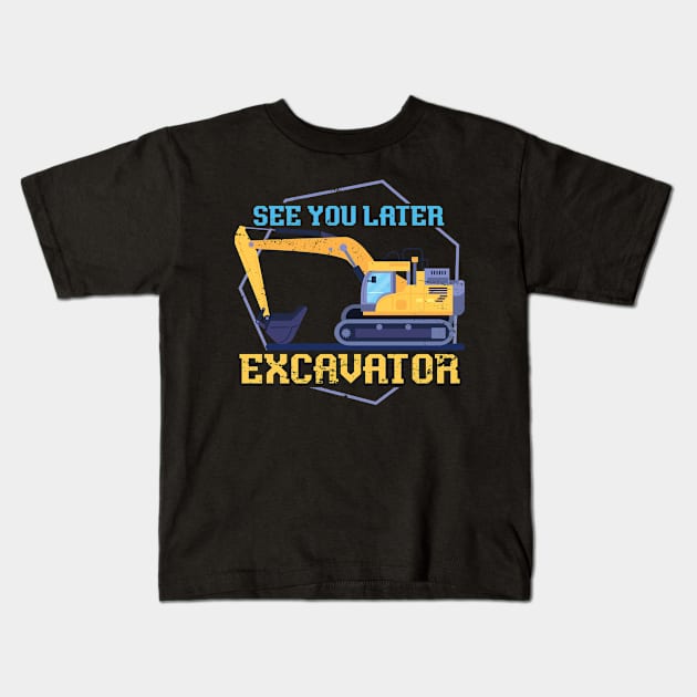 See You Later Excavator Construction Kids T-Shirt by shirtsyoulike